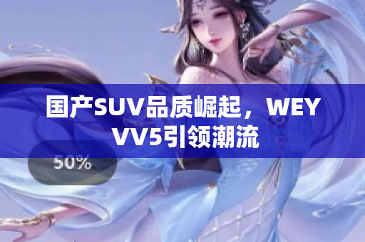 国产SUV品质崛起，WEY VV5引领潮流