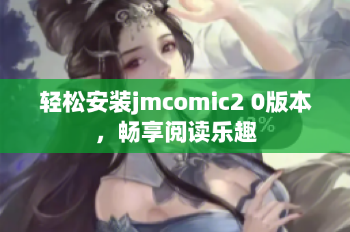 轻松安装jmcomic2 0版本，畅享阅读乐趣