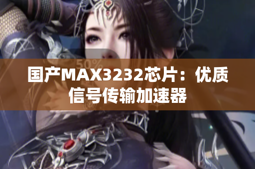 国产MAX3232芯片：优质信号传输加速器