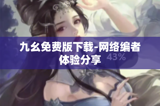 九幺免费版下载-网络编者体验分享