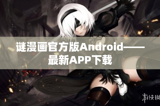 谜漫画官方版Android——最新APP下载