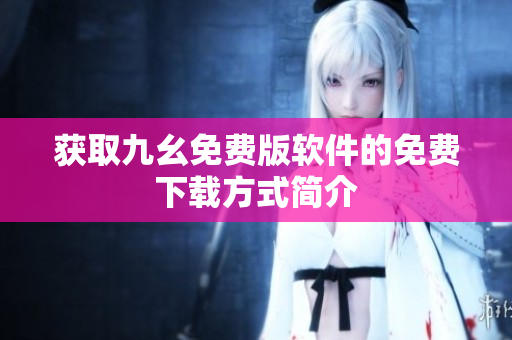 获取九幺免费版软件的免费下载方式简介