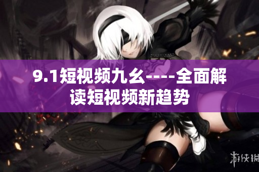 9.1短视频九幺----全面解读短视频新趋势