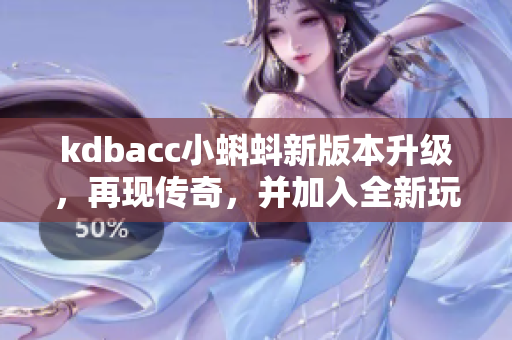 kdbacc小蝌蚪新版本升级，再现传奇，并加入全新玩法