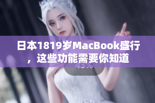 日本1819岁MacBook盛行，这些功能需要你知道