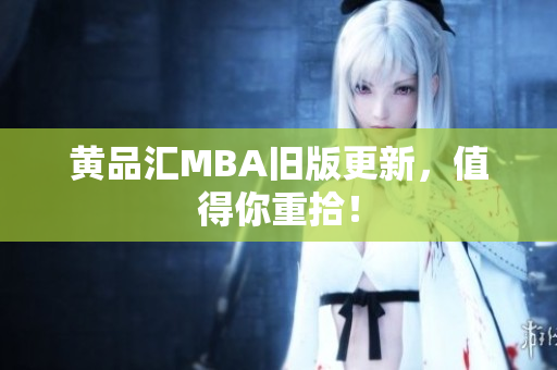 黄品汇MBA旧版更新，值得你重拾！
