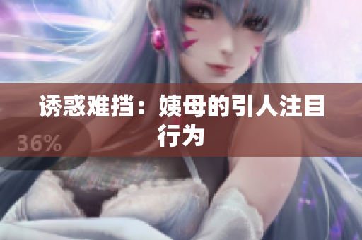 诱惑难挡：姨母的引人注目行为