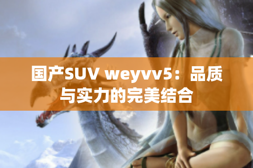 国产SUV weyvv5：品质与实力的完美结合