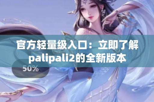官方轻量级入口：立即了解palipali2的全新版本