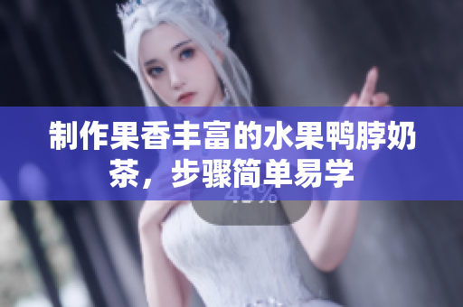 制作果香丰富的水果鸭脖奶茶，步骤简单易学