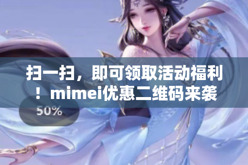 扫一扫，即可领取活动福利！mimei优惠二维码来袭