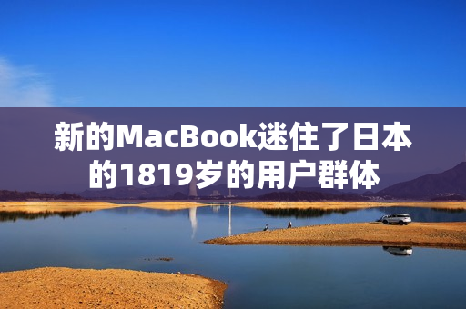 新的MacBook迷住了日本的1819岁的用户群体