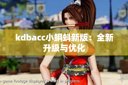 kdbacc小蝌蚪新版：全新升级与优化