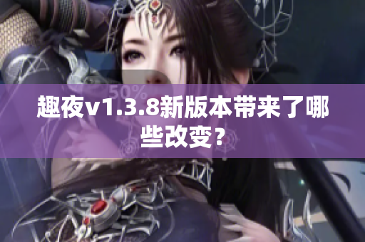 趣夜v1.3.8新版本带来了哪些改变？