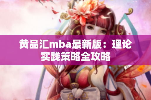 黄品汇mba最新版：理论实践策略全攻略