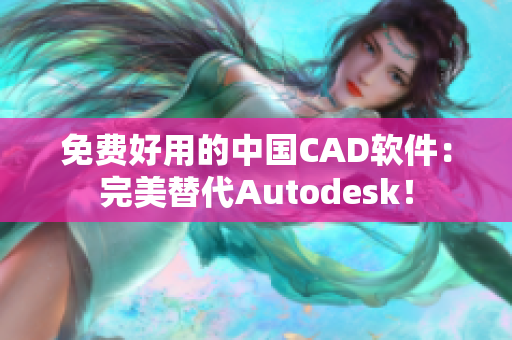 免费好用的中国CAD软件：完美替代Autodesk！