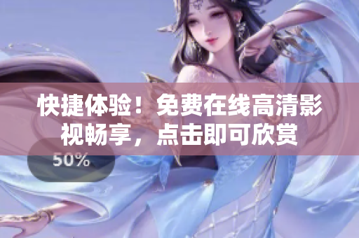 快捷体验！免费在线高清影视畅享，点击即可欣赏