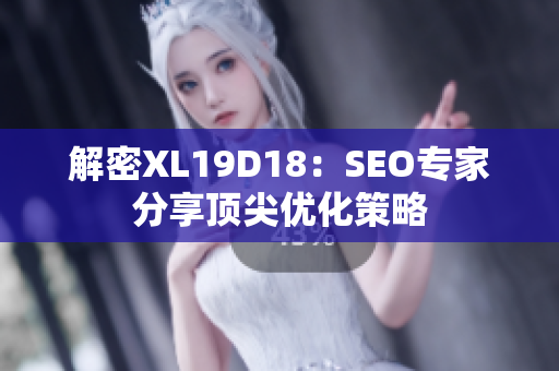 解密XL19D18：SEO专家分享顶尖优化策略