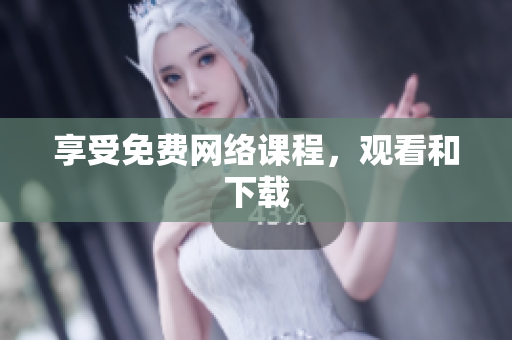 享受免费网络课程，观看和下载