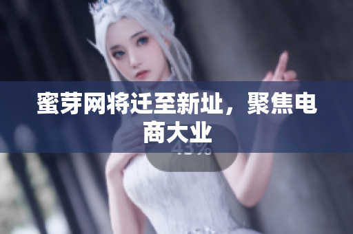 蜜芽网将迁至新址，聚焦电商大业