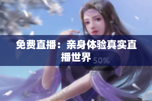 免费直播：亲身体验真实直播世界