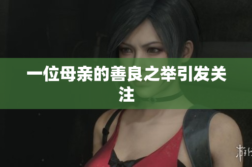 一位母亲的善良之举引发关注