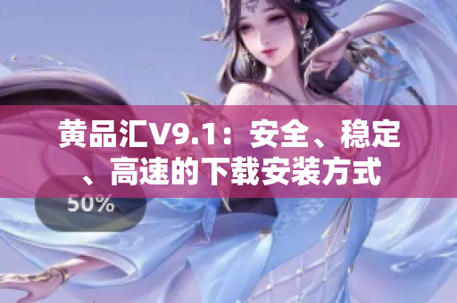 黄品汇V9.1：安全、稳定、高速的下载安装方式