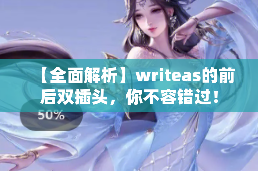 【全面解析】writeas的前后双插头，你不容错过！