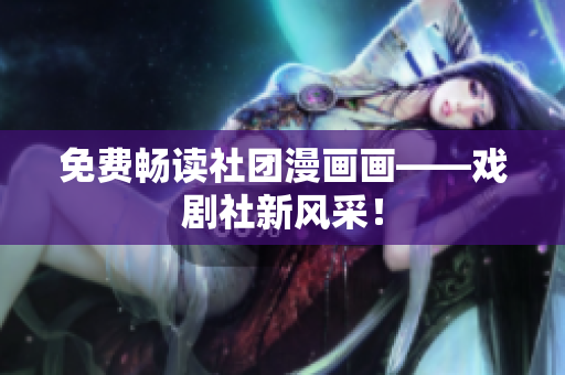 免费畅读社团漫画画——戏剧社新风采！