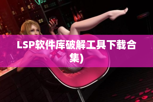 LSP软件库破解工具下载合集)