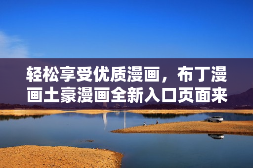 轻松享受优质漫画，布丁漫画土豪漫画全新入口页面来袭！