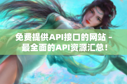 免费提供API接口的网站 – 最全面的API资源汇总！