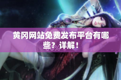 黄冈网站免费发布平台有哪些？详解！