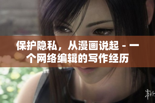 保护隐私，从漫画说起 - 一个网络编辑的写作经历