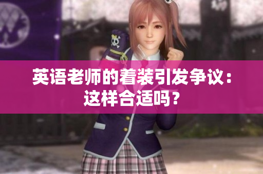 英语老师的着装引发争议：这样合适吗？