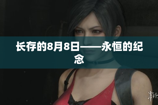 长存的8月8日——永恒的纪念
