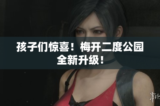 孩子们惊喜！梅开二度公园全新升级！