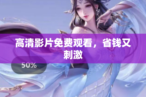 高清影片免费观看，省钱又刺激