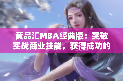 黄品汇MBA经典版：突破实战商业技能，获得成功的关键方法