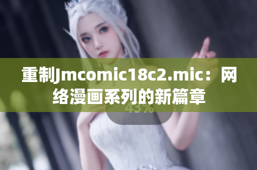 重制Jmcomic18c2.mic：网络漫画系列的新篇章