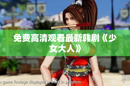 免费高清观看最新韩剧《少女大人》
