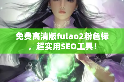 免费高清版fulao2粉色标，超实用SEO工具！