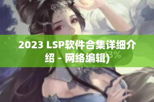 2023 LSP软件合集详细介绍 - 网络编辑)