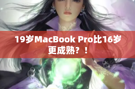 19岁MacBook Pro比16岁更成熟？！