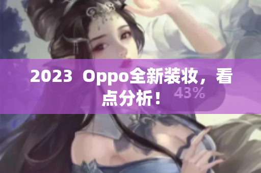 2023  Oppo全新装妆，看点分析！