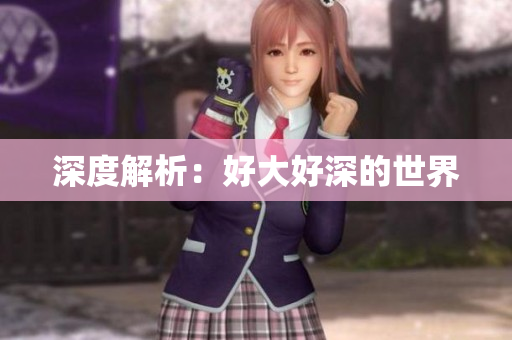 深度解析：好大好深的世界