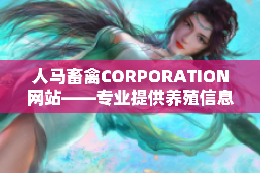 人马畜禽CORPORATION网站——专业提供养殖信息和服务