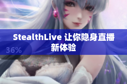 StealthLive 让你隐身直播新体验