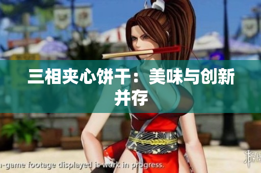 三相夹心饼干：美味与创新并存