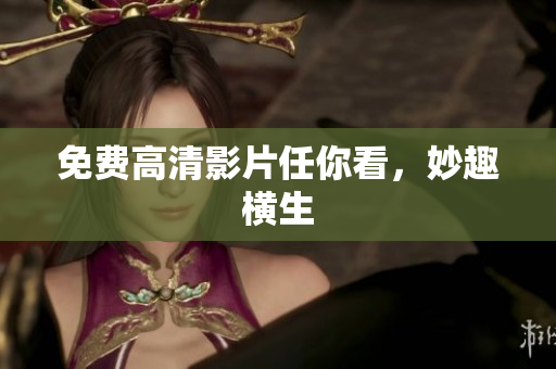 免费高清影片任你看，妙趣横生